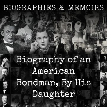 Biography of an American Bondman, By His Daughter