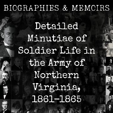 Detailed Minutiae of Soldier Life in the Army of Northern Virginia, 1861-1865