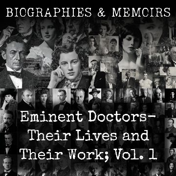Eminent Doctors-  Their Lives and Their Work; Vol. 1