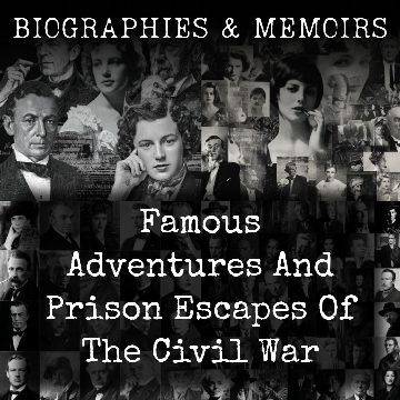 Famous Adventures And Prison Escapes Of The Civil War