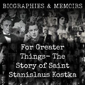 For Greater Things-  The Story of Saint Stanislaus Kostka
