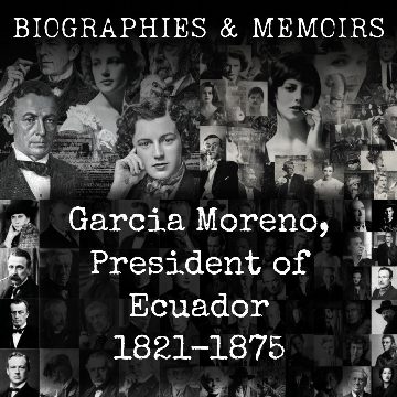 Garcia Moreno, President of Ecuador 1821-1875