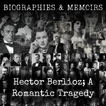 Hector Berlioz; A Romantic Tragedy