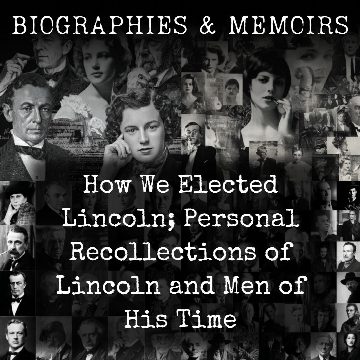 How We Elected Lincoln; Personal Recollections of Lincoln