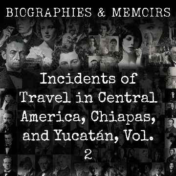 Incidents of Travel in Central America, Chiapas, and Yucatán, Vol. 2