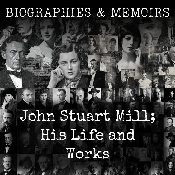 John Stuart Mill; His Life and Works