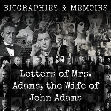 Letters of Mrs. Adams, the Wife of John Adams