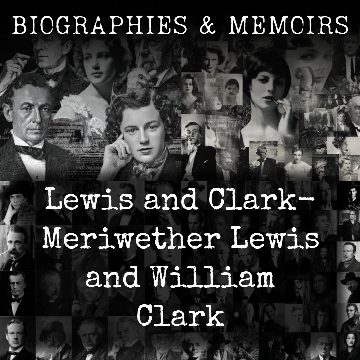 Lewis and Clark-  Meriwether Lewis and William Clark