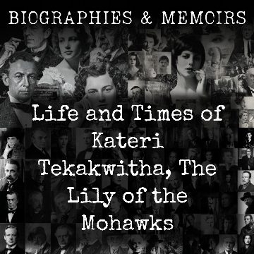 Life and Times of Kateri Tekakwitha, The Lily of the Mohawks
